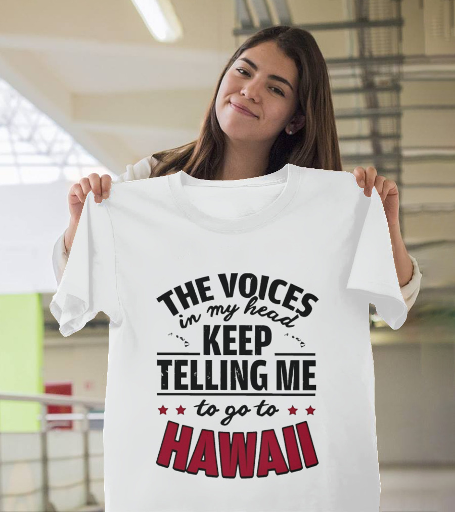 The Voices In My Head Keep Telling Me To Go To Hawaii T-Shirt