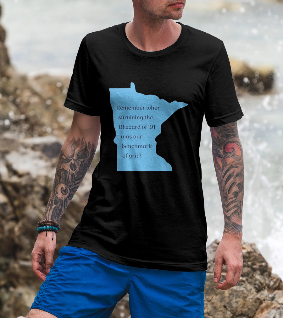 Minnesota Map Remember When Surviving The Blizzard Of '91 Was Our Benchmark Of Grit T-Shirt