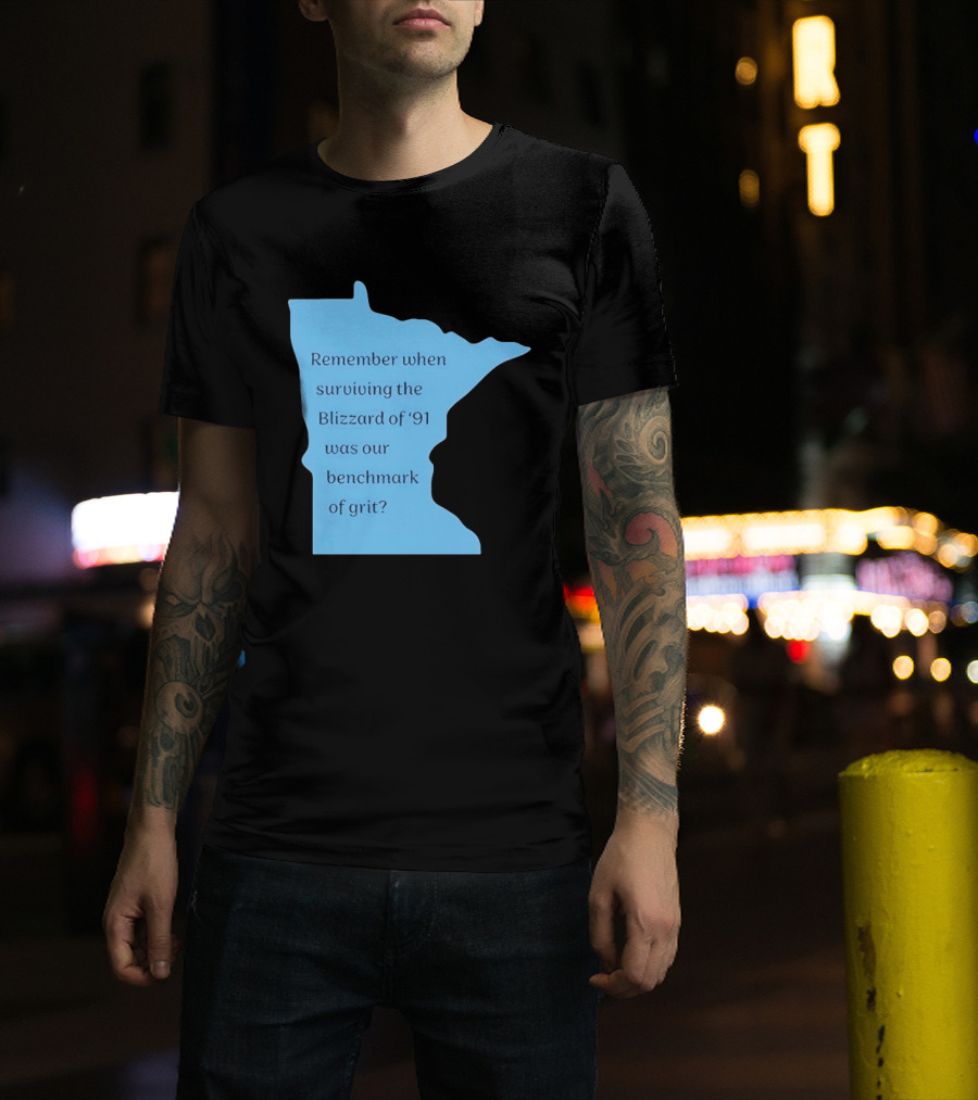 Minnesota Map Remember When Surviving The Blizzard Of '91 Was Our Benchmark Of Grit T-Shirt