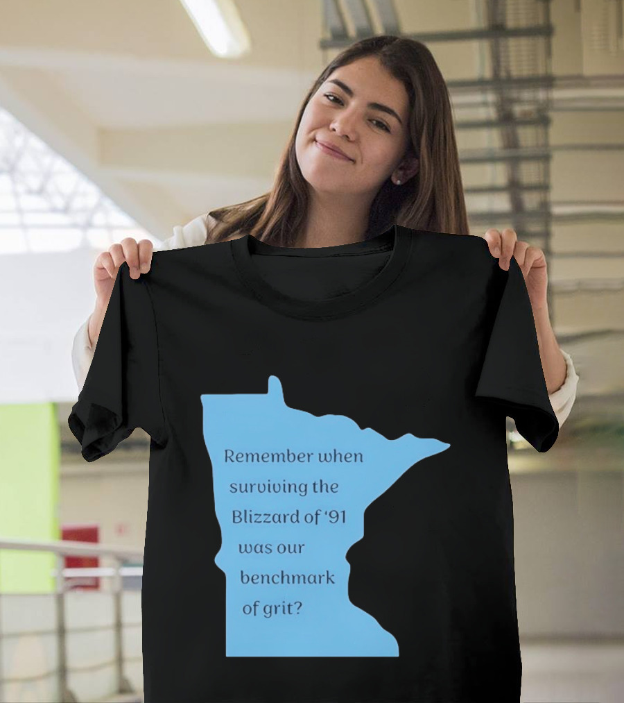 Minnesota Map Remember When Surviving The Blizzard Of '91 Was Our Benchmark Of Grit T-Shirt