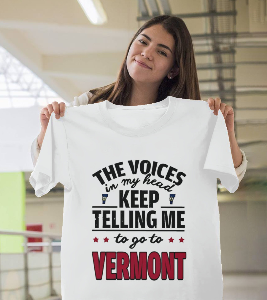 The Voices In My Head Keep Telling Me To Go To Vermont Stars T-Shirt