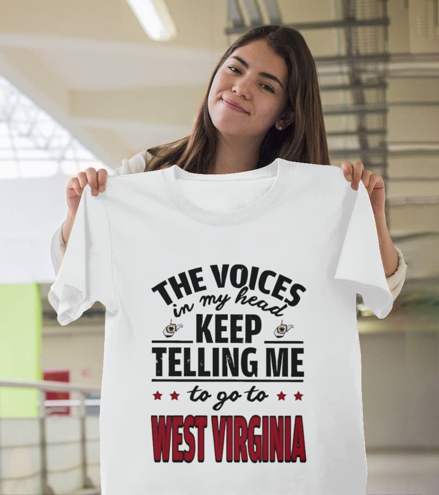 The Voices In My Head Keep Telling Me To Go To West Virginia With Coffee S And Stars T-Shirt