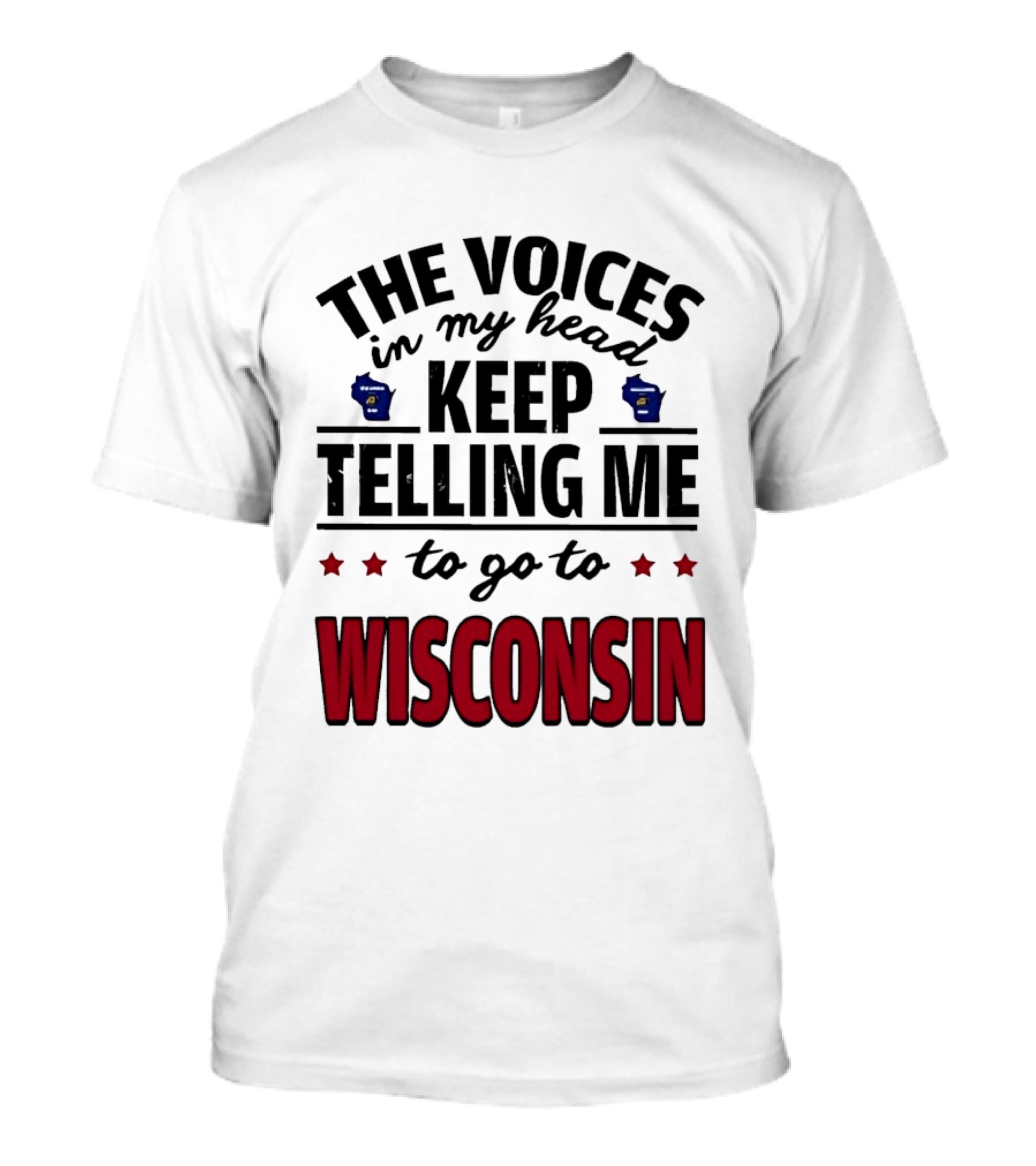 The Voices In My Head Keep Telling Me To Go To Wisconsin T-Shirt