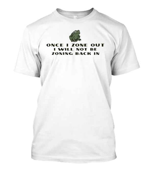 Frog Once I Zone Out I Will Not Be Zoning Back T-Shirt
