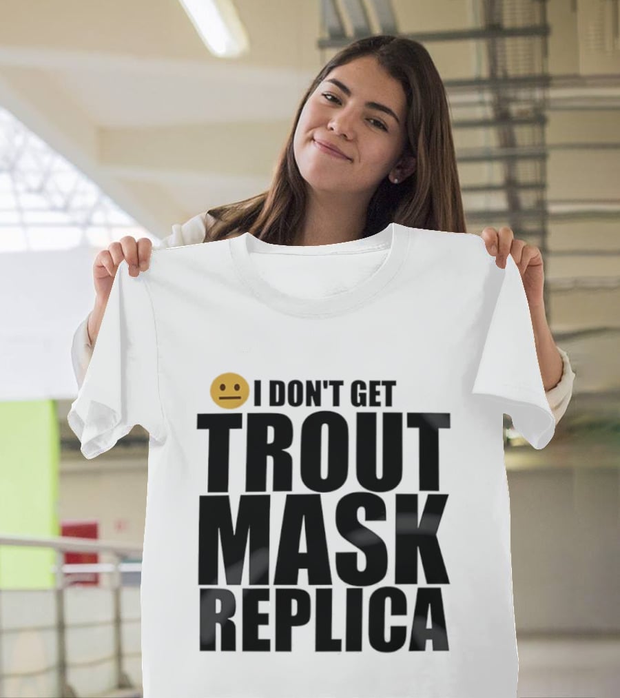 I Don't Get Trout Mask Replica Emoji Expression T-Shirt