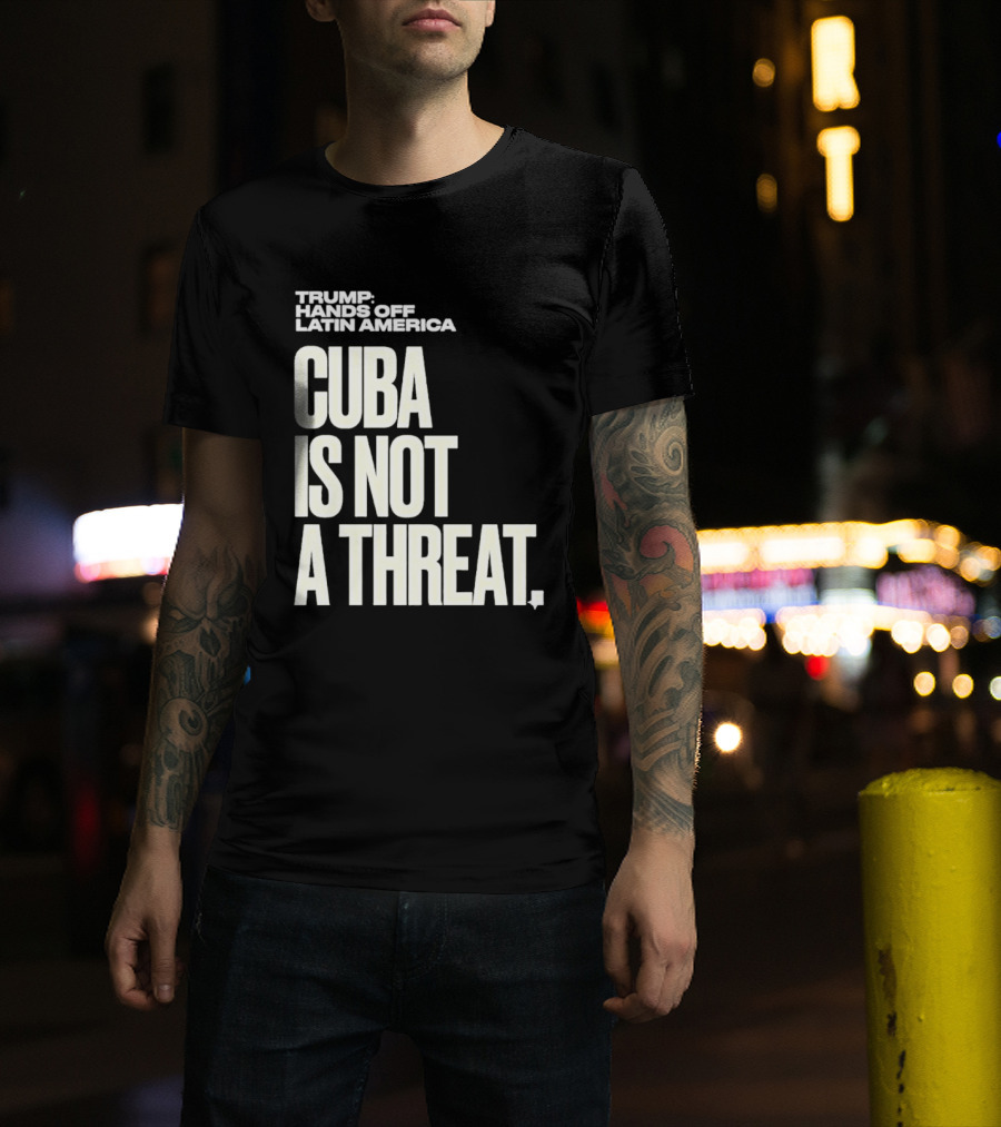 Trump Hands Off Latin America Cuba Is Not A Threat T-Shirt