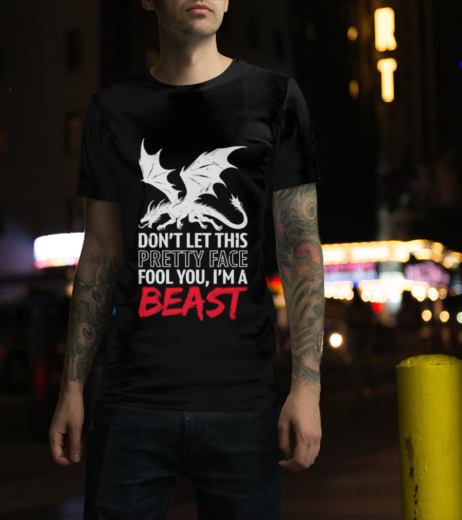 Dragon Don't Let This Pretty Face Fool You I'm A Beast T-Shirt