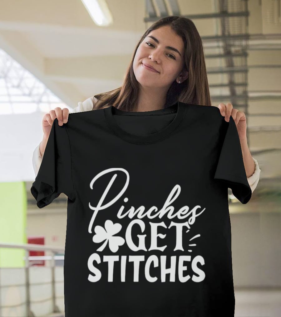 Pinches Get Stitches St Patrick's Day Shamrock Irish Tradition T-Shirt
