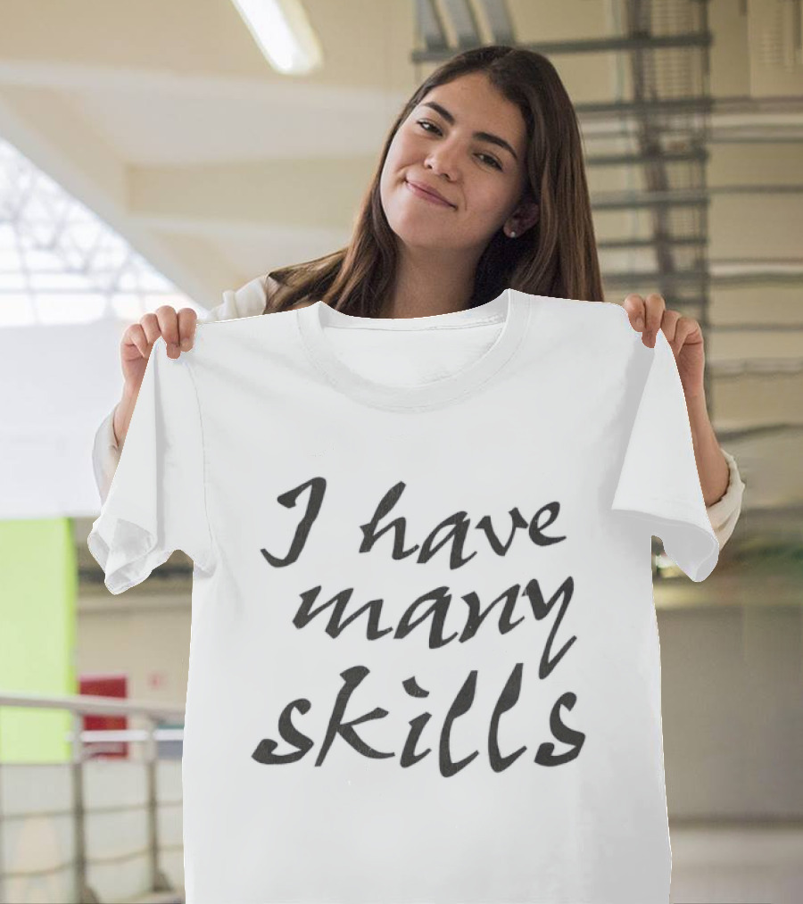 I Have Many Skills T-Shirt