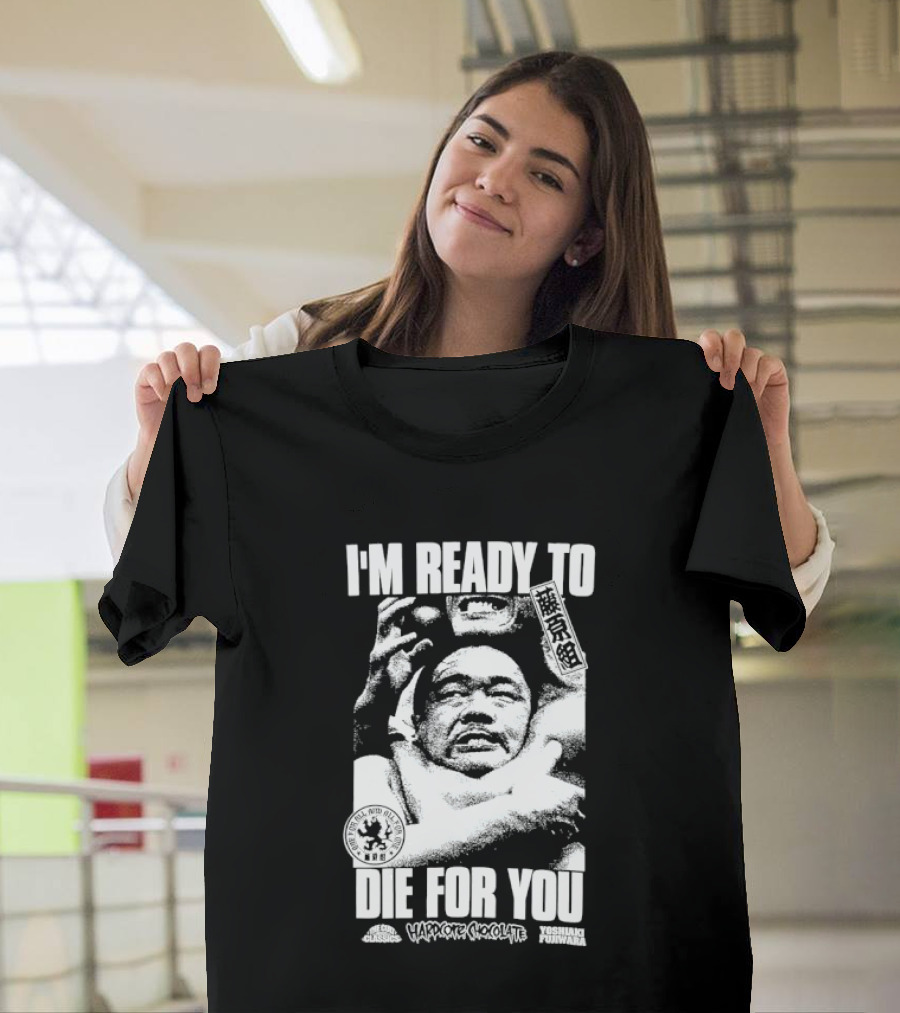 I'm Ready To Die For You Hard Core Chocolate Yoshiaki Fujiwara T-Shirt