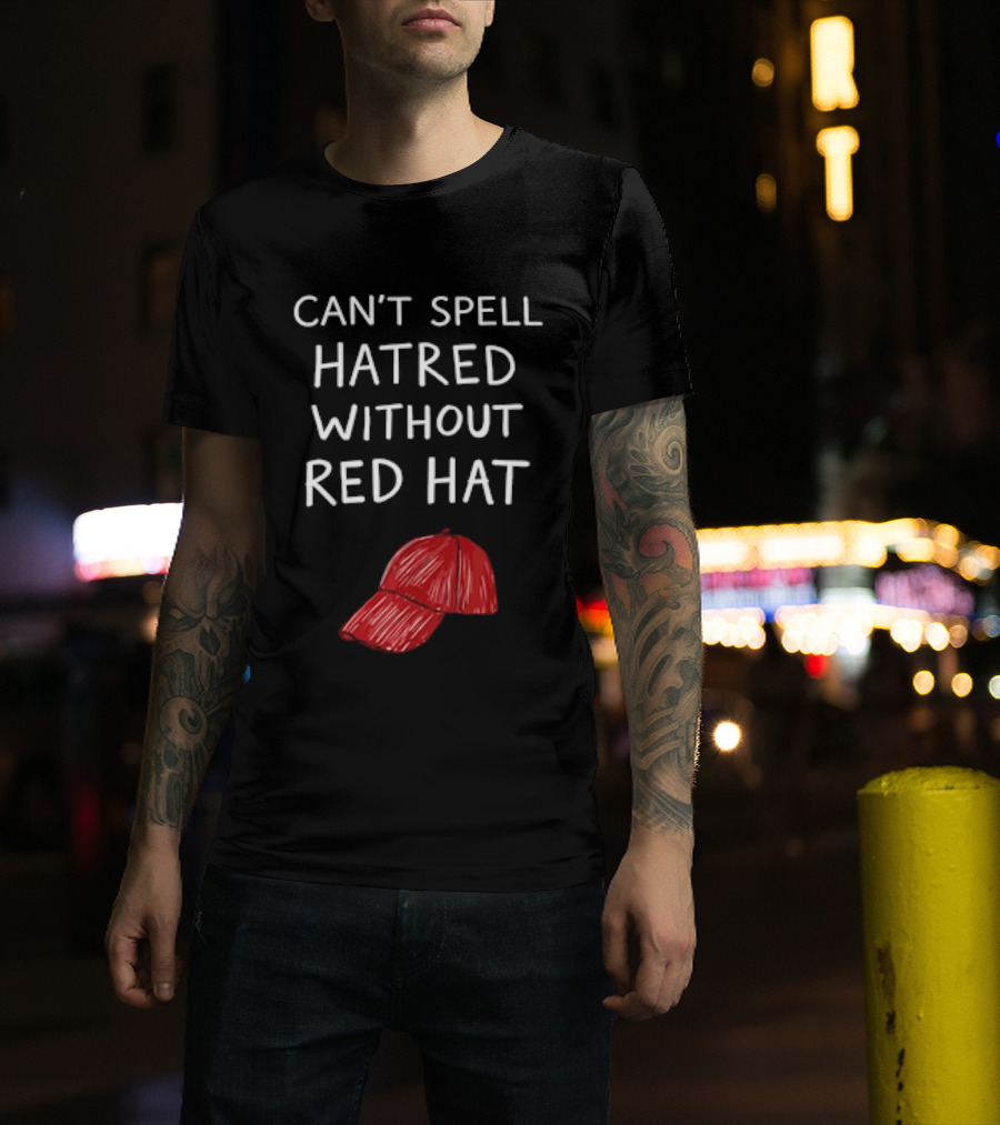 Can't Spell Hatred Without Red Hat T-Shirt