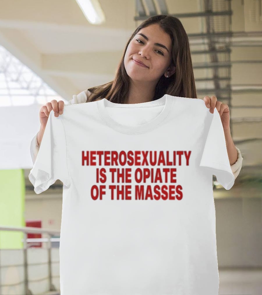 Heterosexuality Is The Opiate Of The Masses T-Shirt