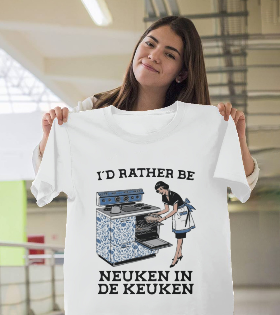 I'd Rather Be Neuken In De Keuken T-Shirt