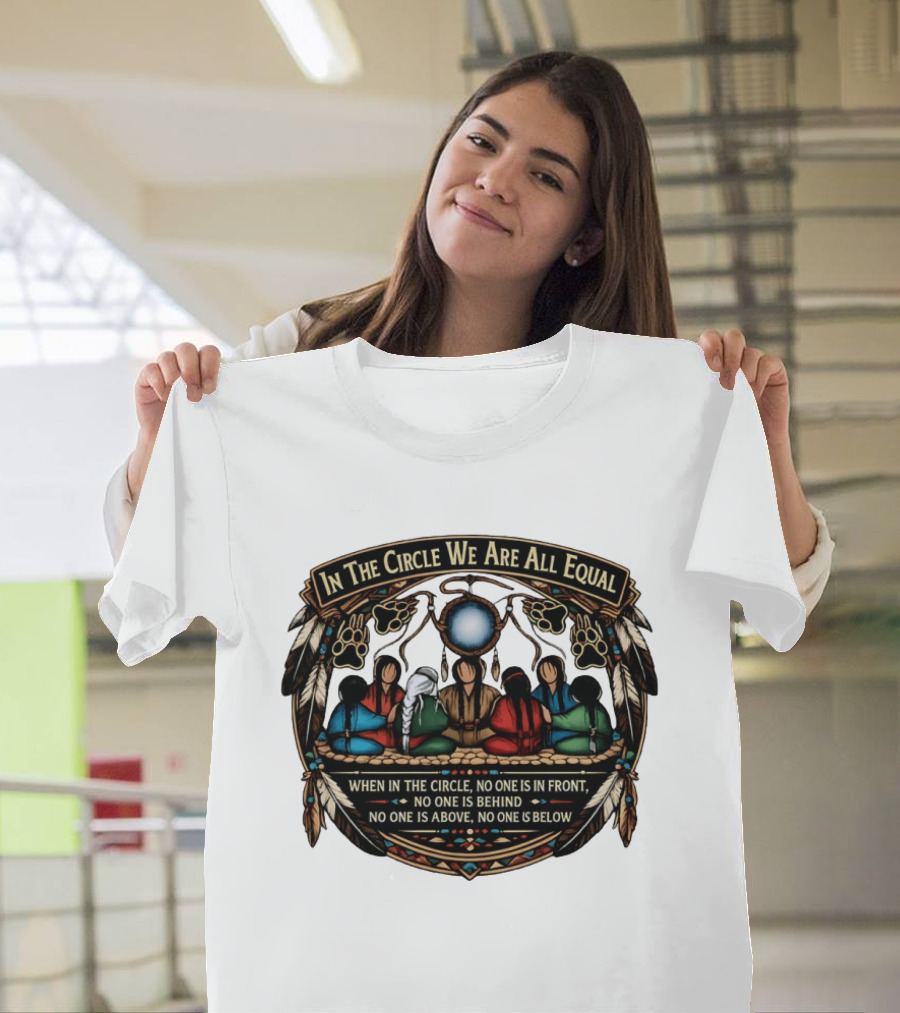 In The Circle We Are All Equal When In The Circle No One Is In Front No One Is Behind Above Or Below T-Shirt