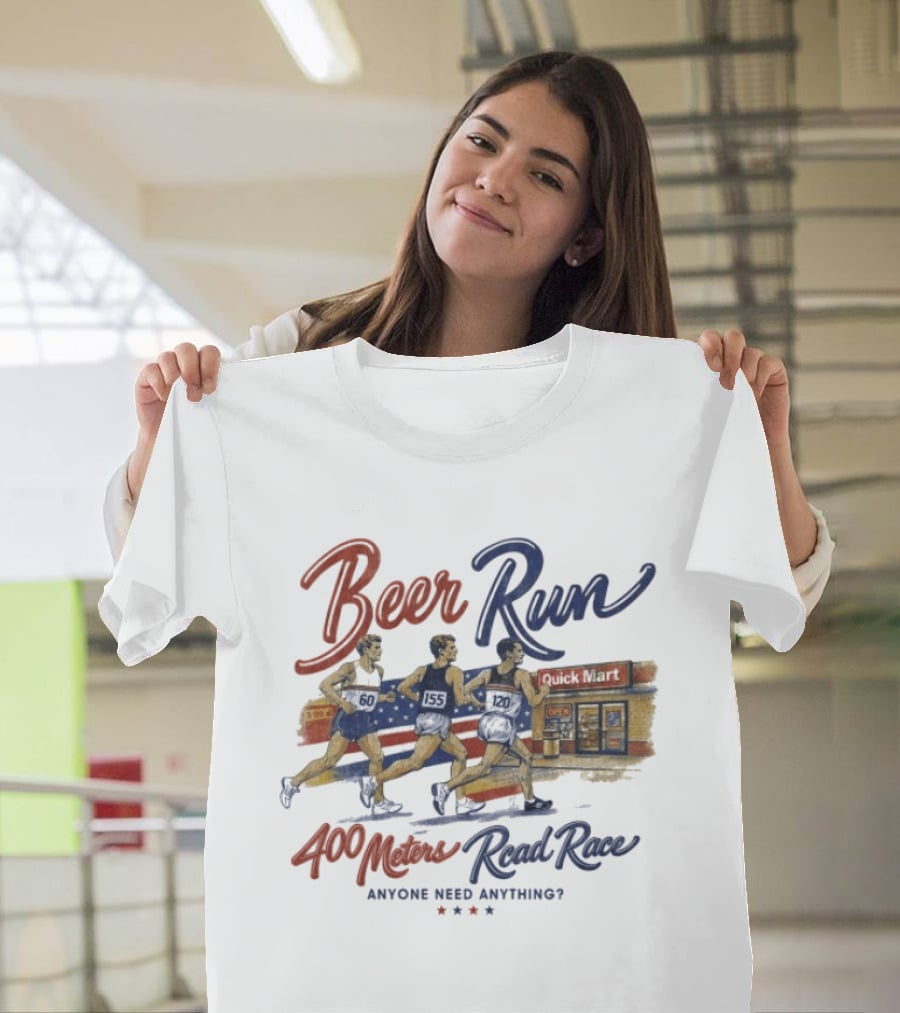 Beer Run 400 Meters Road Race Anyone Need Anything T-Shirt