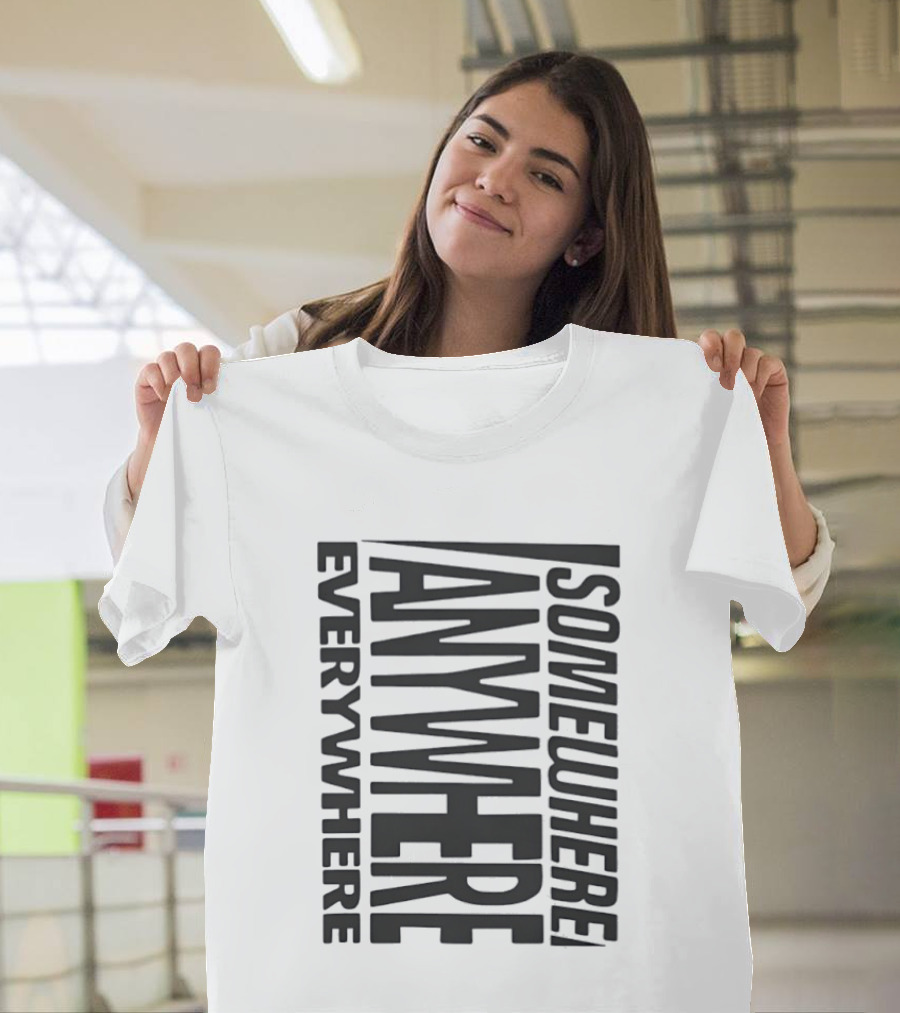 Somewhere Anywhere Everywhere Statement Text Graphic Popular T-Shirt