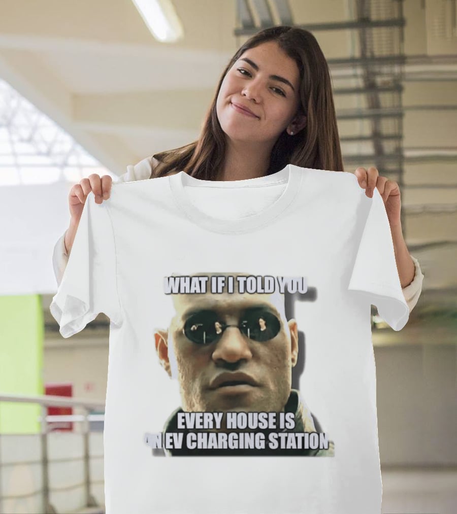What If I Told You Every House Is An EV Charging Station Matrix Meme T-Shirt