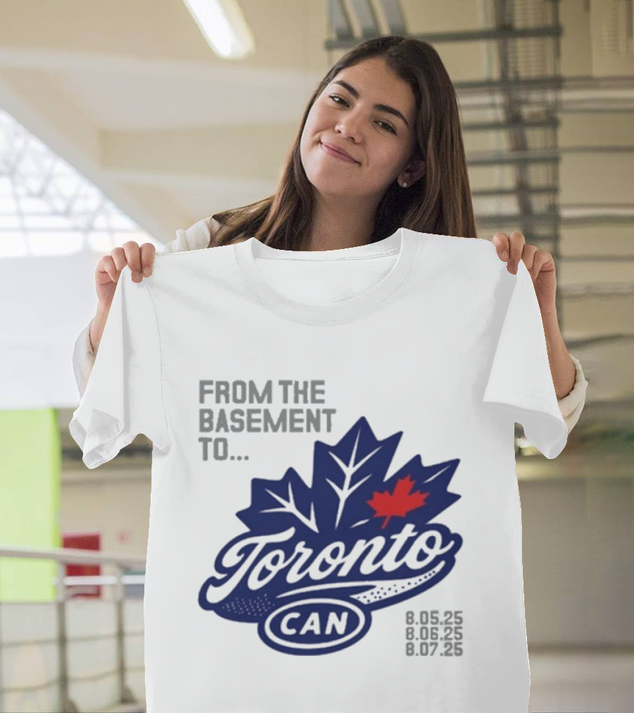 From The Basement To Toronto Canada 8.05.25 8.06.25 8.07.25 T-Shirt