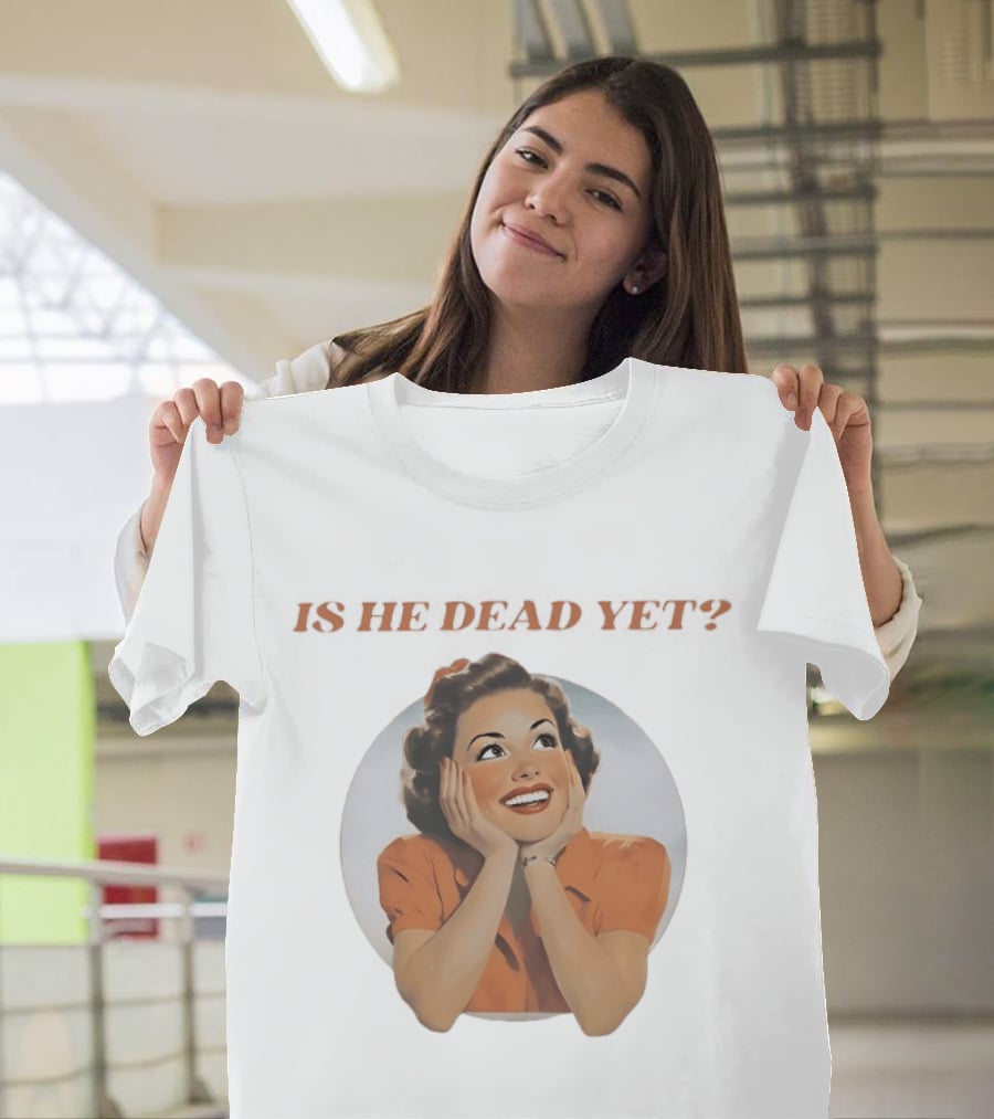 Is He Dead Yet Vintage Sarcastic Humor Retro Woman T-Shirt