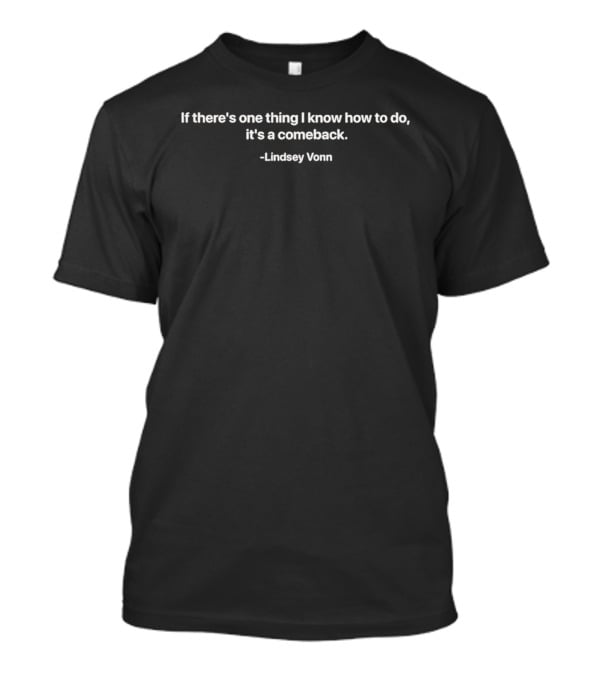 Lindsey Vonn Comeback Quote If There's One Thing I Know How To Do T-Shirt