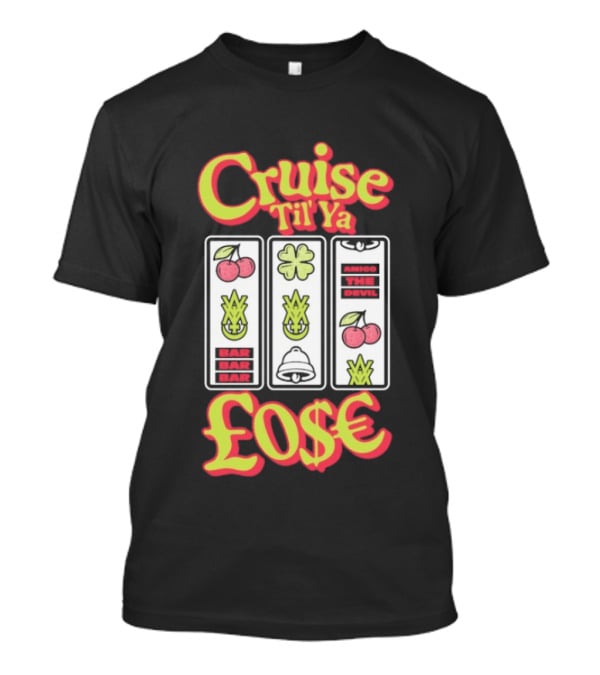 Cruise Til Ya Lose Slot Machine T-Shirt