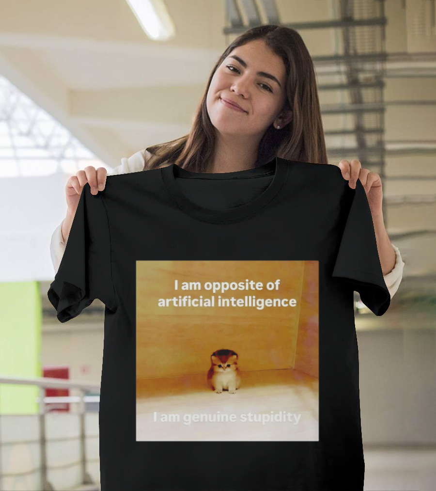 I Am Opposite Of Artificial Intelligence I Am Genuine Stupidity Cute Kitten T-Shirt