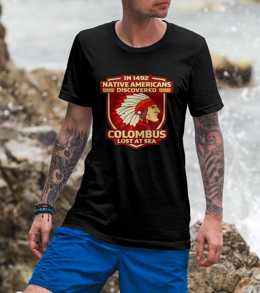 In 1492 Native Americans Discovered Columbus Lost At Sea T-Shirt