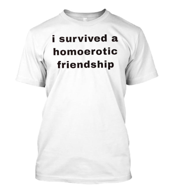 I Survived A Homoerotic Friendship Humor T-Shirt