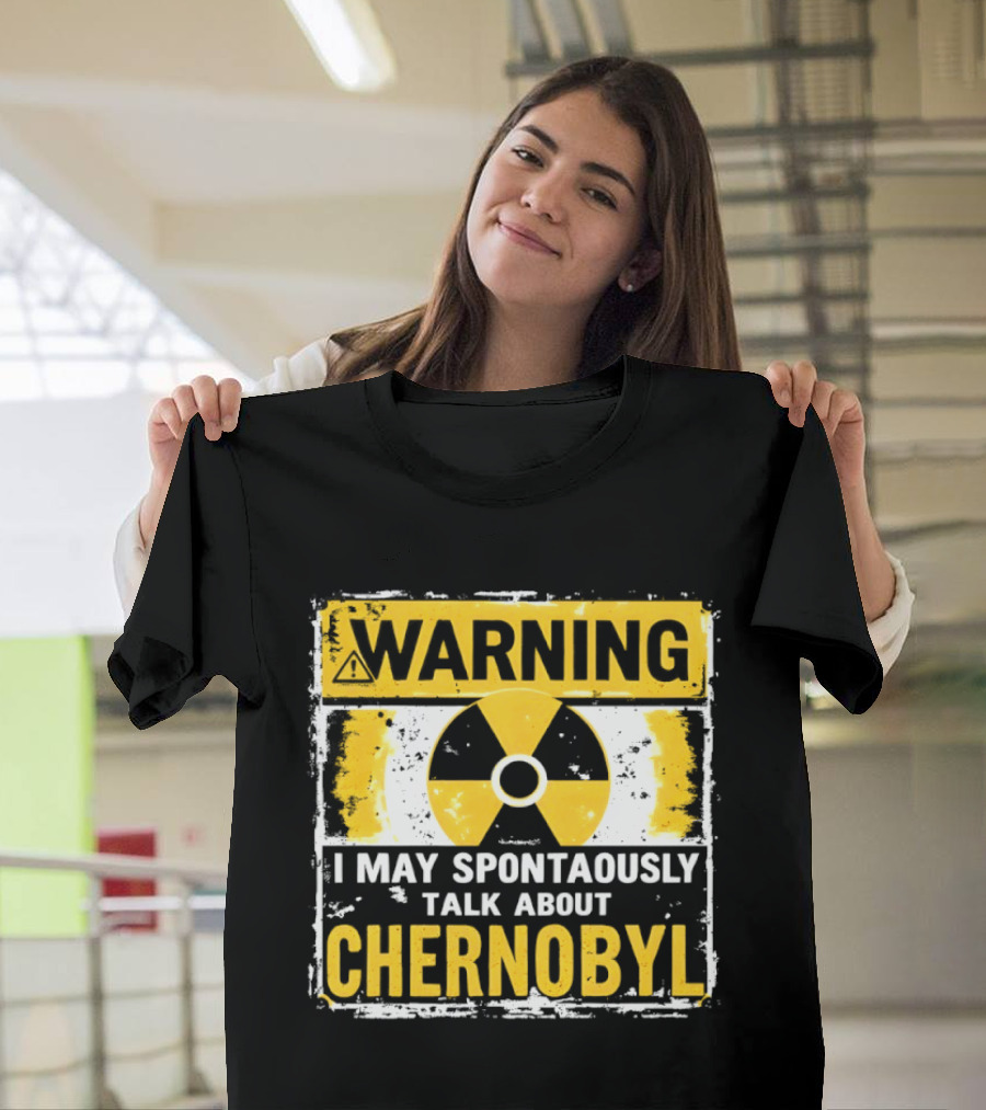 WARNING I May Spontaneously Talk About Chernobyl T-Shirt