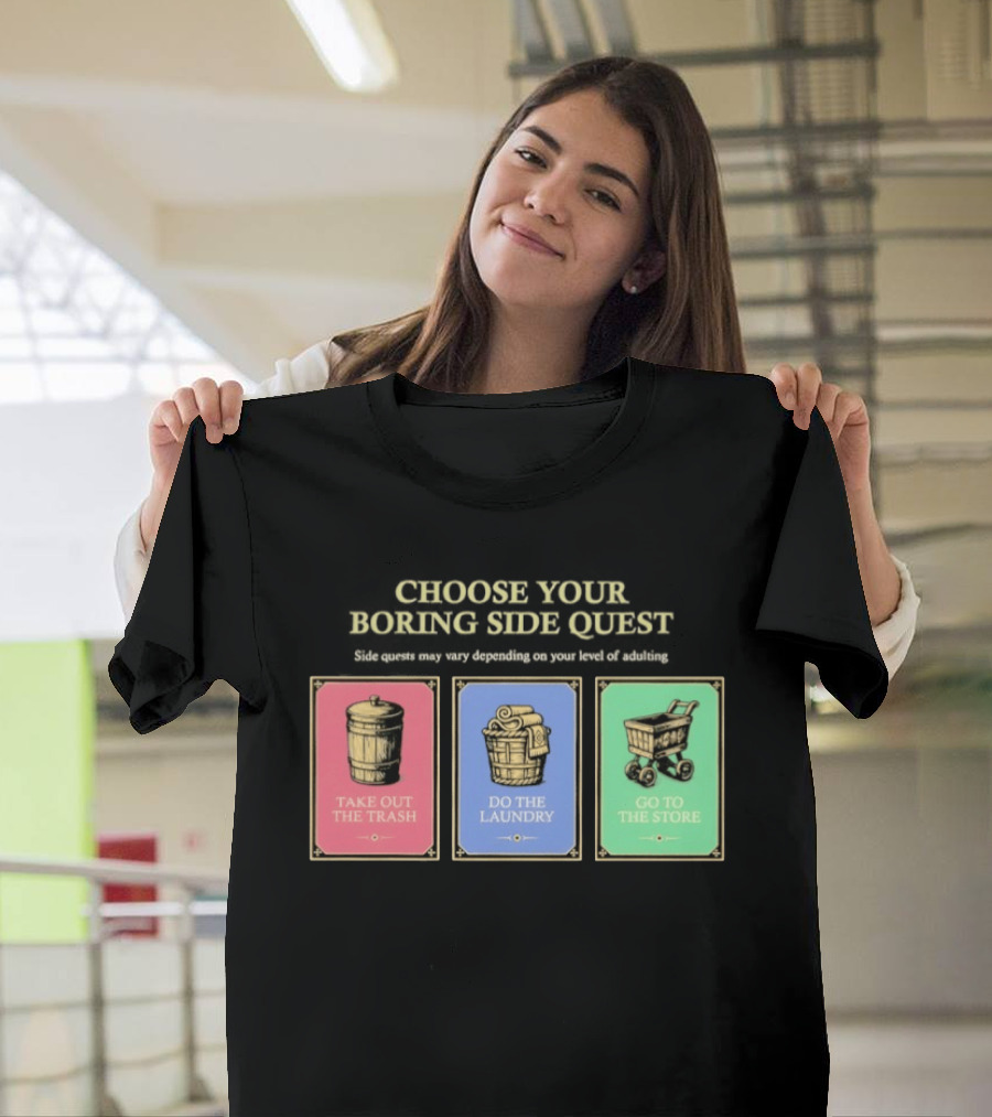 Choose Your Boring Side Quest Take Out The Trash Do The Laundry Go To The Store T-Shirt