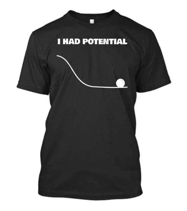 I Had Potential Downhill Rolling Ball Line T-Shirt