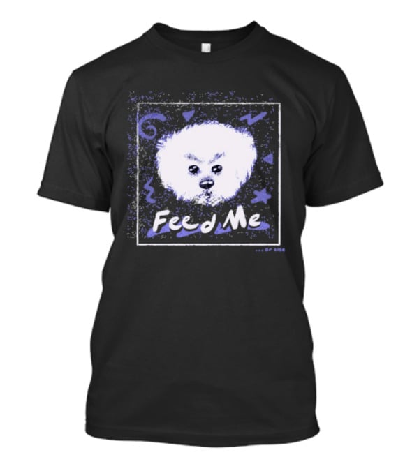 Feed Me Fluffy White Dog T-Shirt