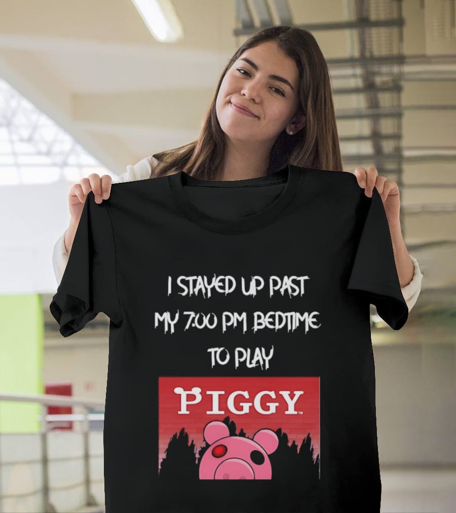 I Stayed Up Past My 7 00 PM Bedtime To Play Piggy Roblox Game T-Shirt