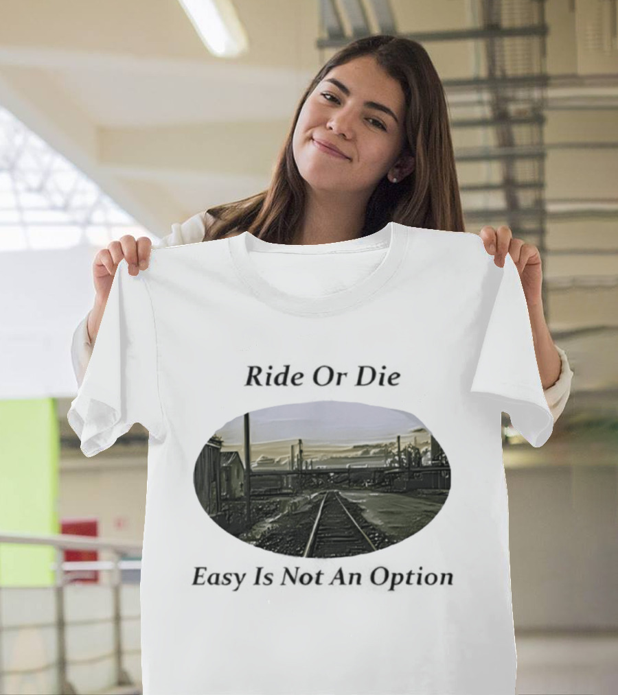 Ride Or Die Easy Is Not An Option Train Tracks And Industrial Skyline T-Shirt