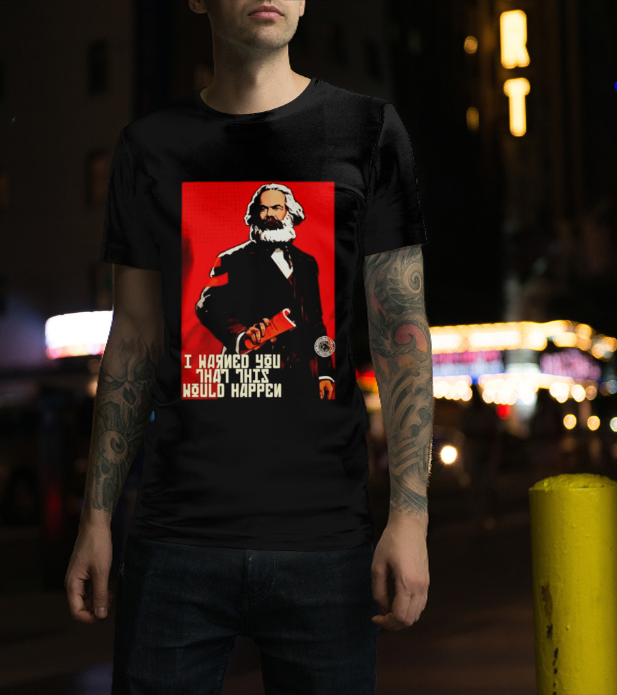 I Warned You This Would Happen Karl Marx Communist Manifesto T-Shirt