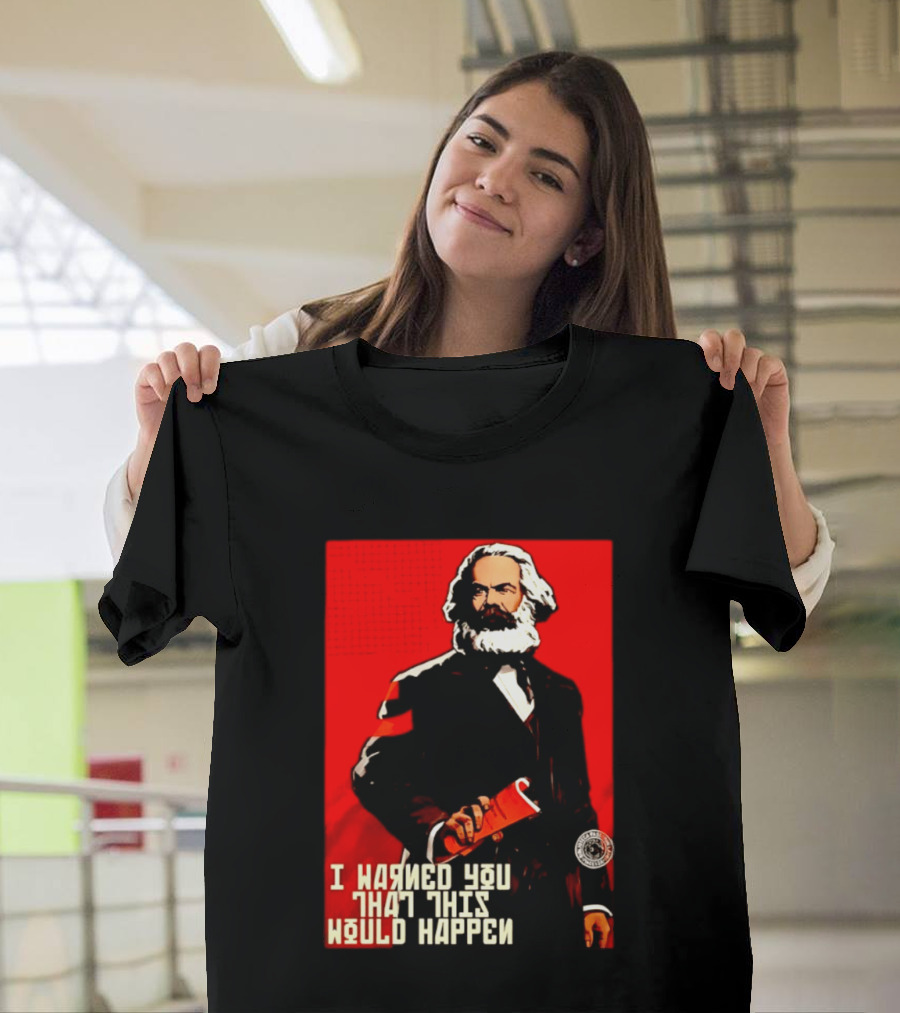 I Warned You This Would Happen Karl Marx Communist Manifesto T-Shirt
