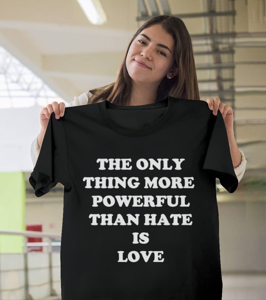 The Only Thing More Powerful Than Hate Is Love Bad Bunny Message T-Shirt