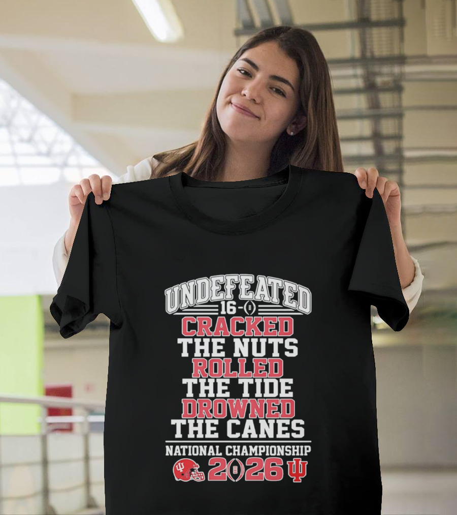 Indiana Hoosiers Undefeated 16 0 Cracked The Nuts Rolled The Tide Drowned The Canes National Championship 2026 T-Shirt
