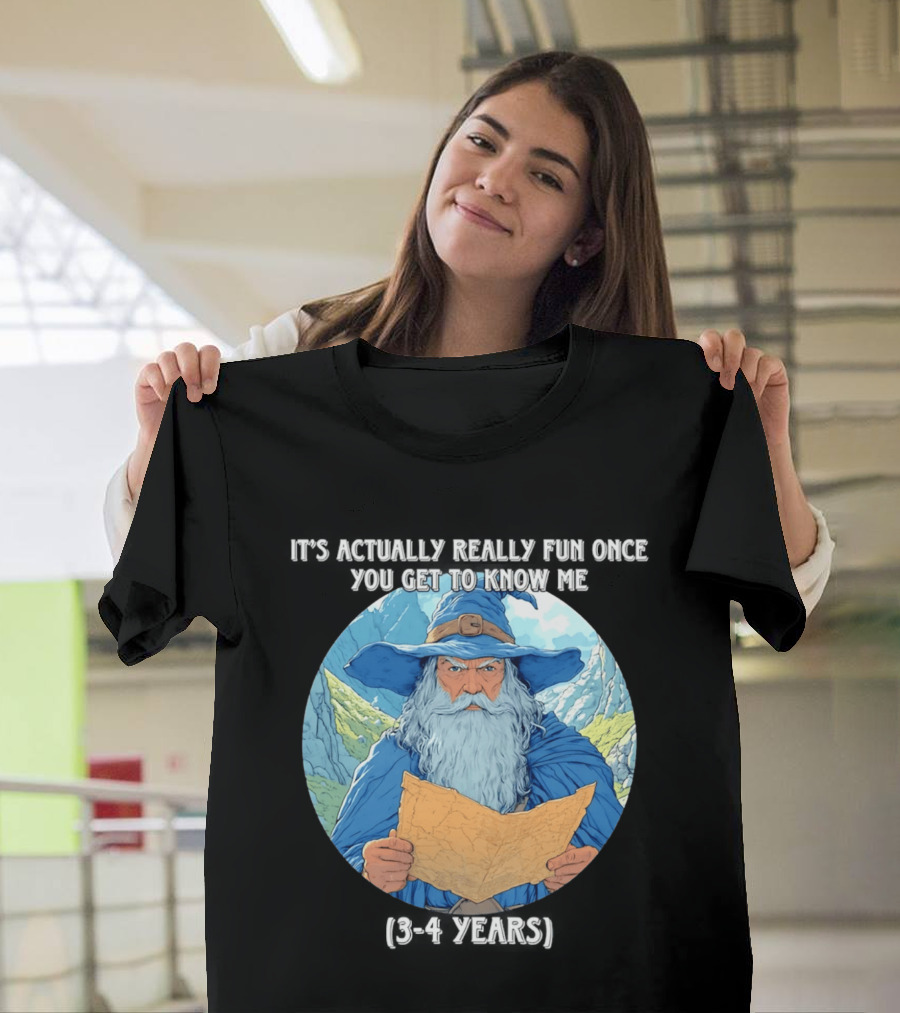 Wizard It's Actually Really Fun Once You Get To Know Me Gandalf 3 4 Years T-Shirt