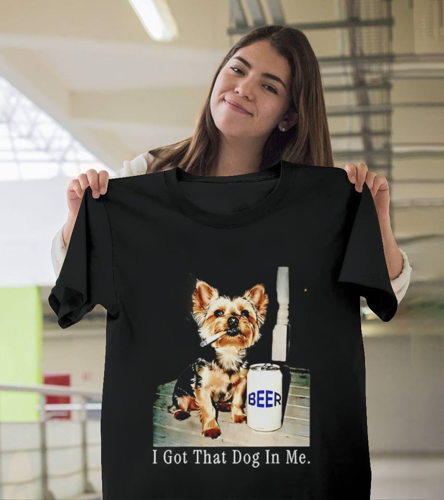 I Got That Dog In Me Yorkie Smoking Beer Can Meme T-Shirt