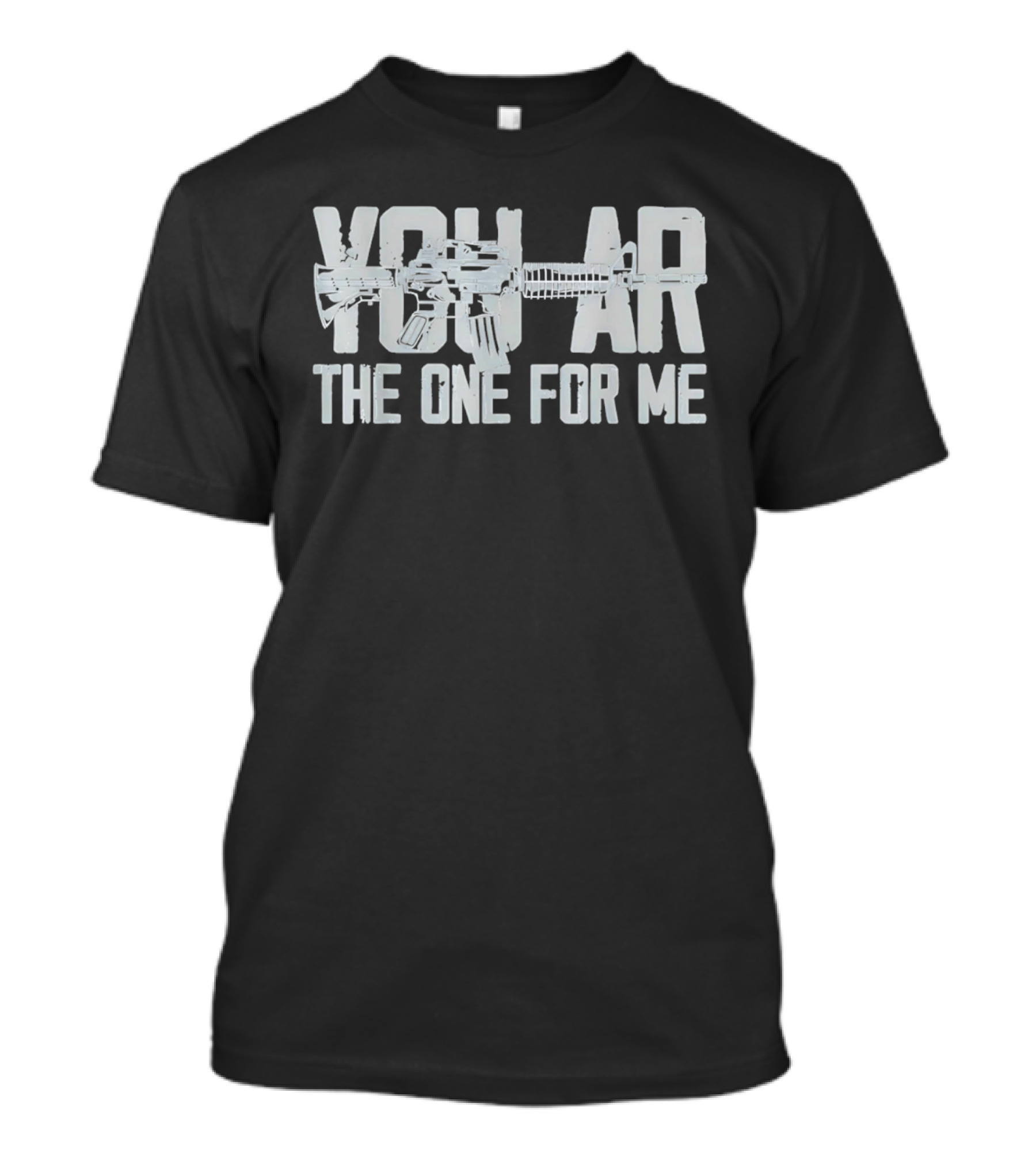 You AR The One For Me Gun Patriotic AR 15 T-Shirt