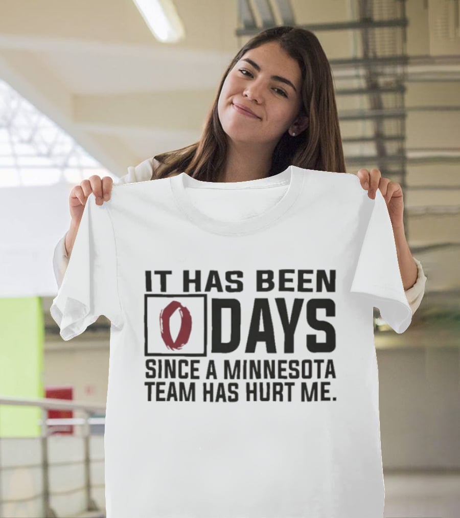 It Has Been 0 Days Since A Minnesota Team Has Hurt Me T-Shirt