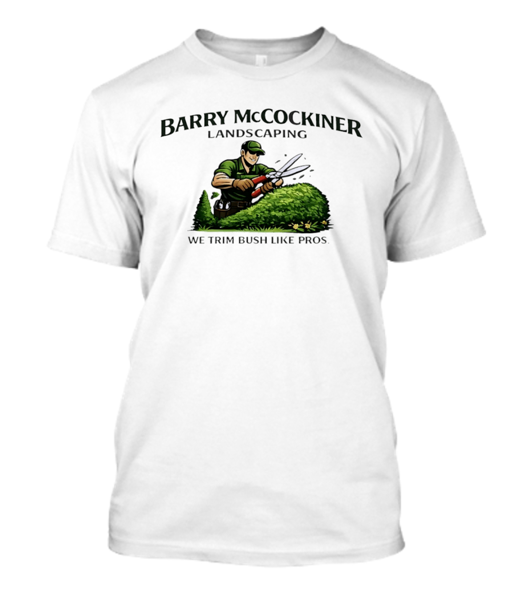 Barry McCockiner Landscaping We Trim Bush Like Pros Gardener With Hedge Clippers T-Shirt