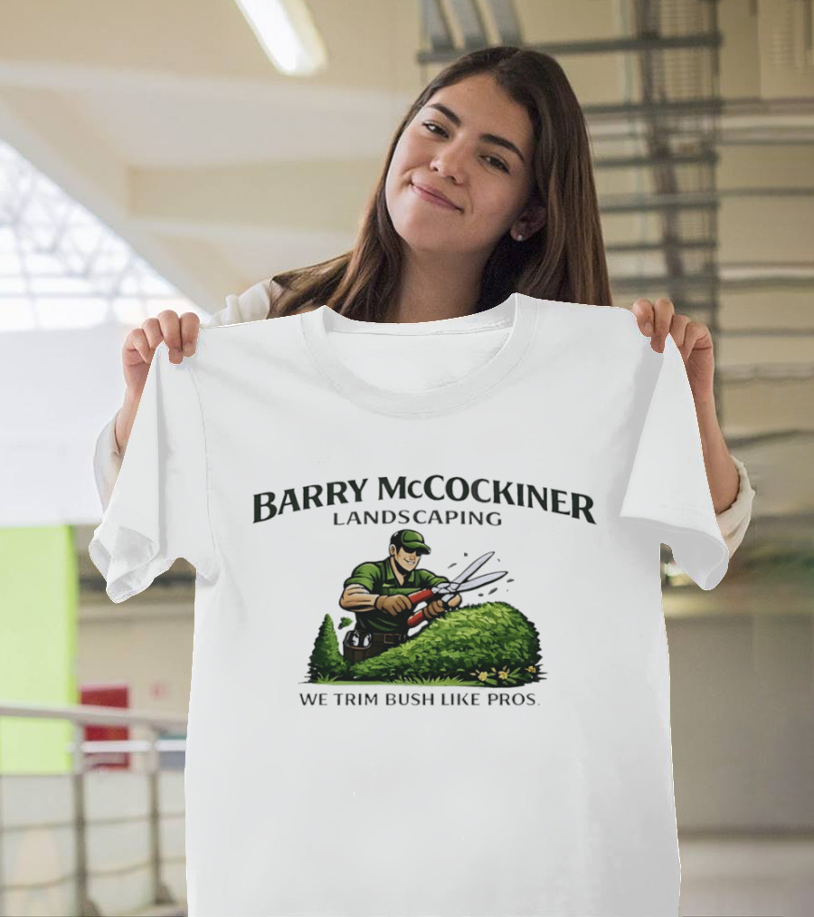 Barry McCockiner Landscaping We Trim Bush Like Pros Gardener With Hedge Clippers T-Shirt