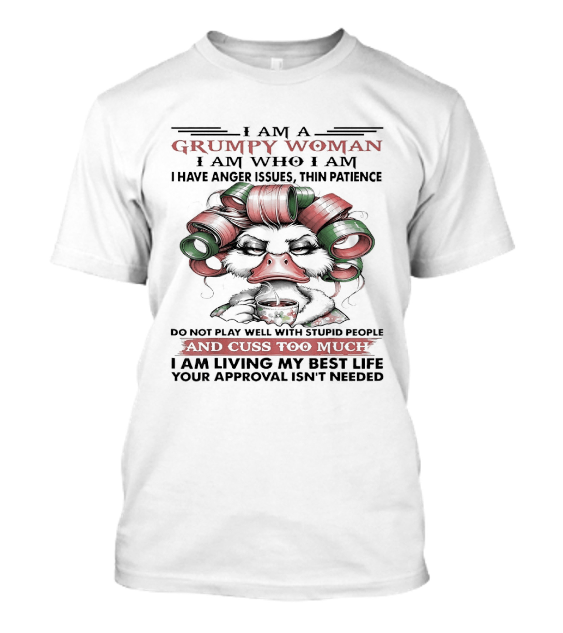 I Am A Grumpy Woman I Am Who I Am I Have Anger Issues Thin Patience Cuss Too Much Living My Best Life T-Shirt