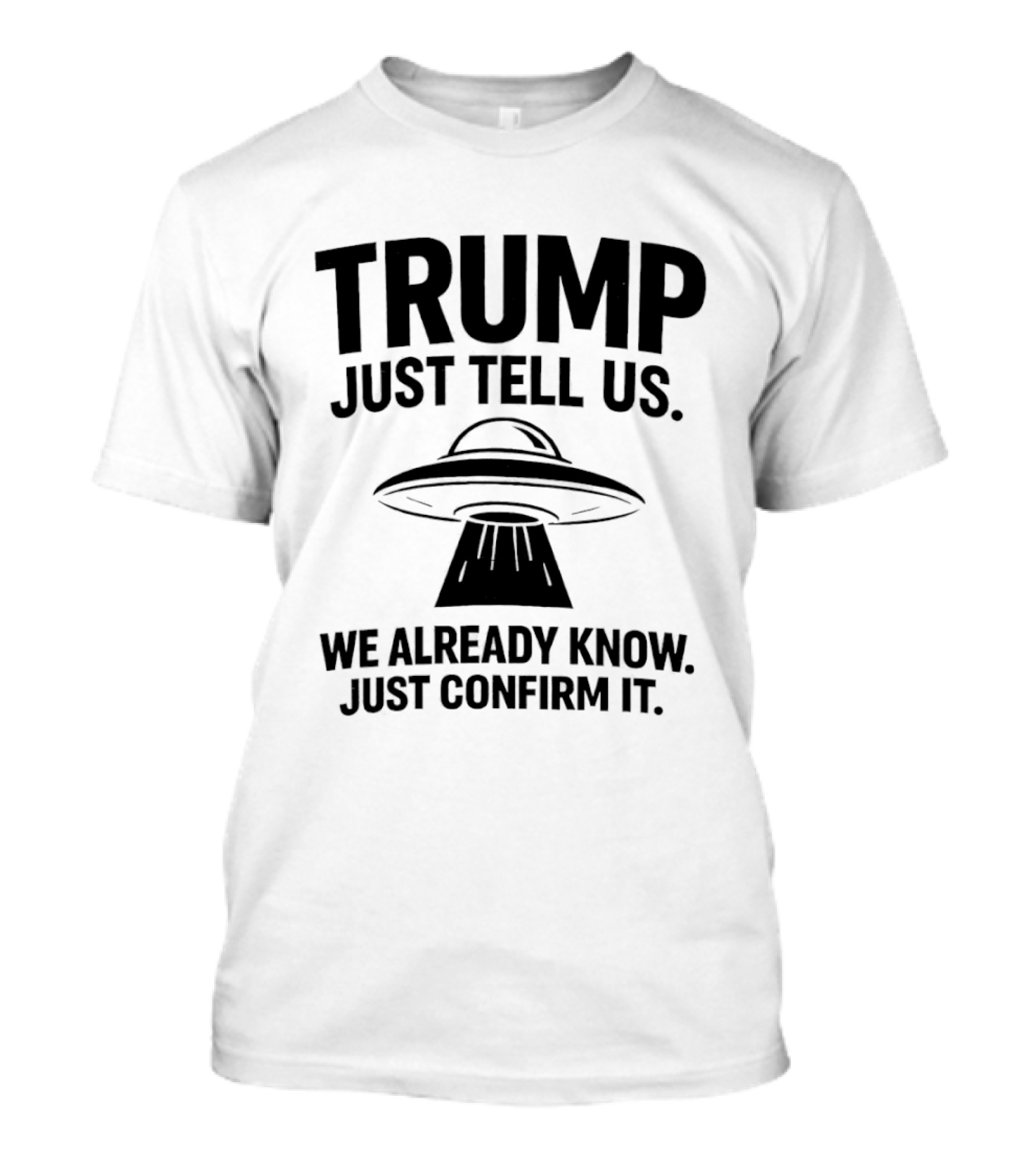Trump Just Tell Us We Already Know Confirm It Alien UFO T-Shirt