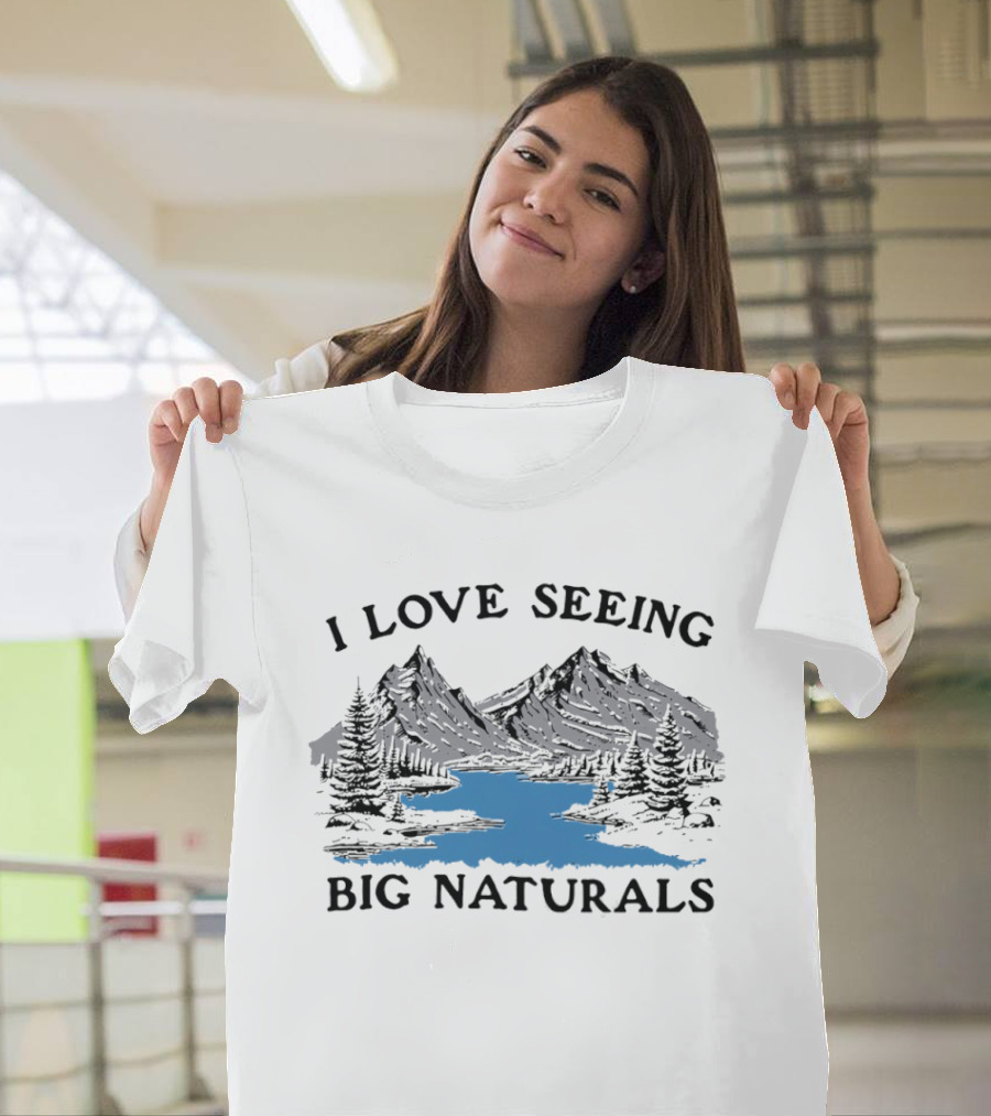 I Love Seeing Big Naturals Mountain Scenery T-Shirt
