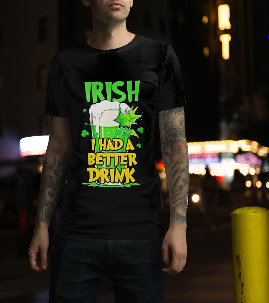 Irish I Had A Better Drink St Patrick's Day Beer Celebration T-Shirt