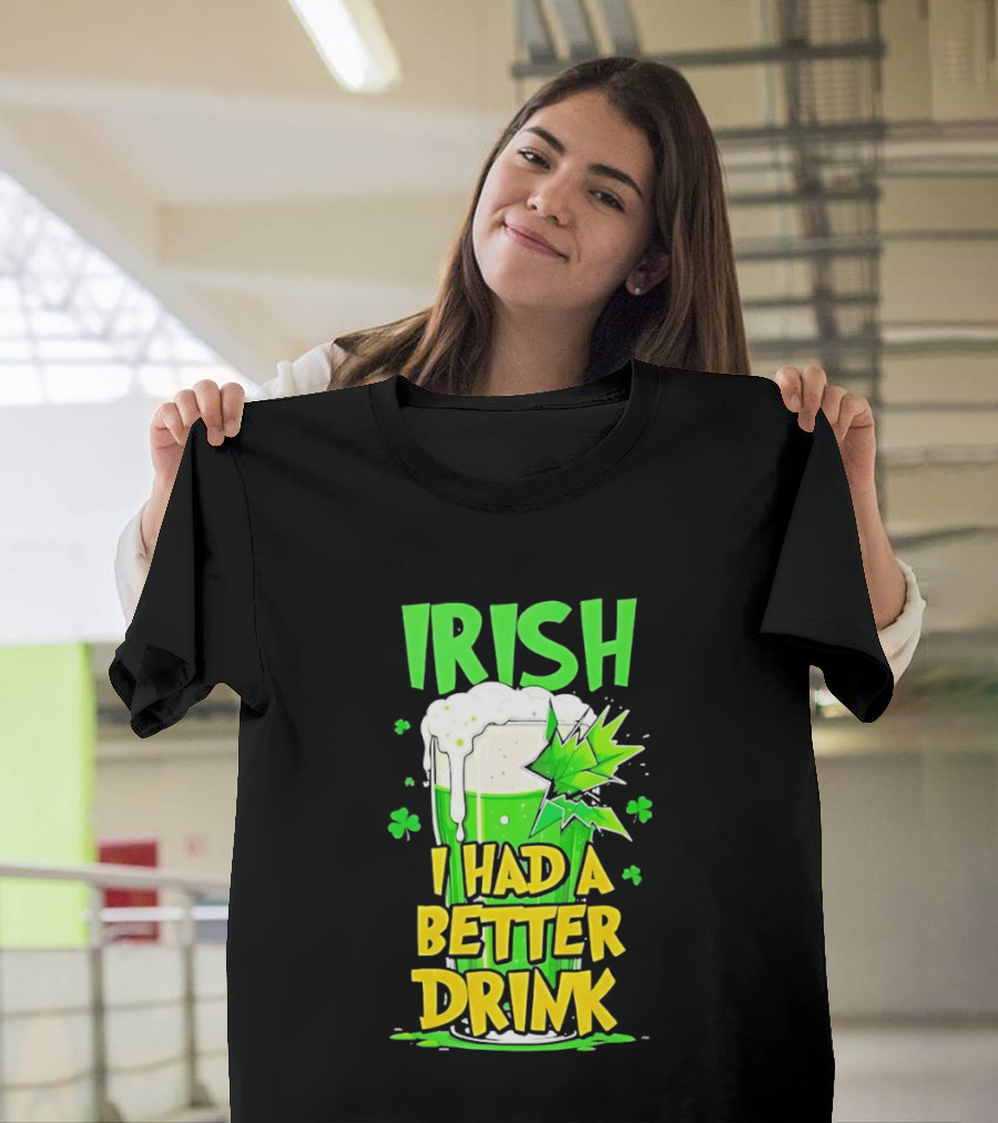 Irish I Had A Better Drink St Patrick's Day Beer Celebration T-Shirt