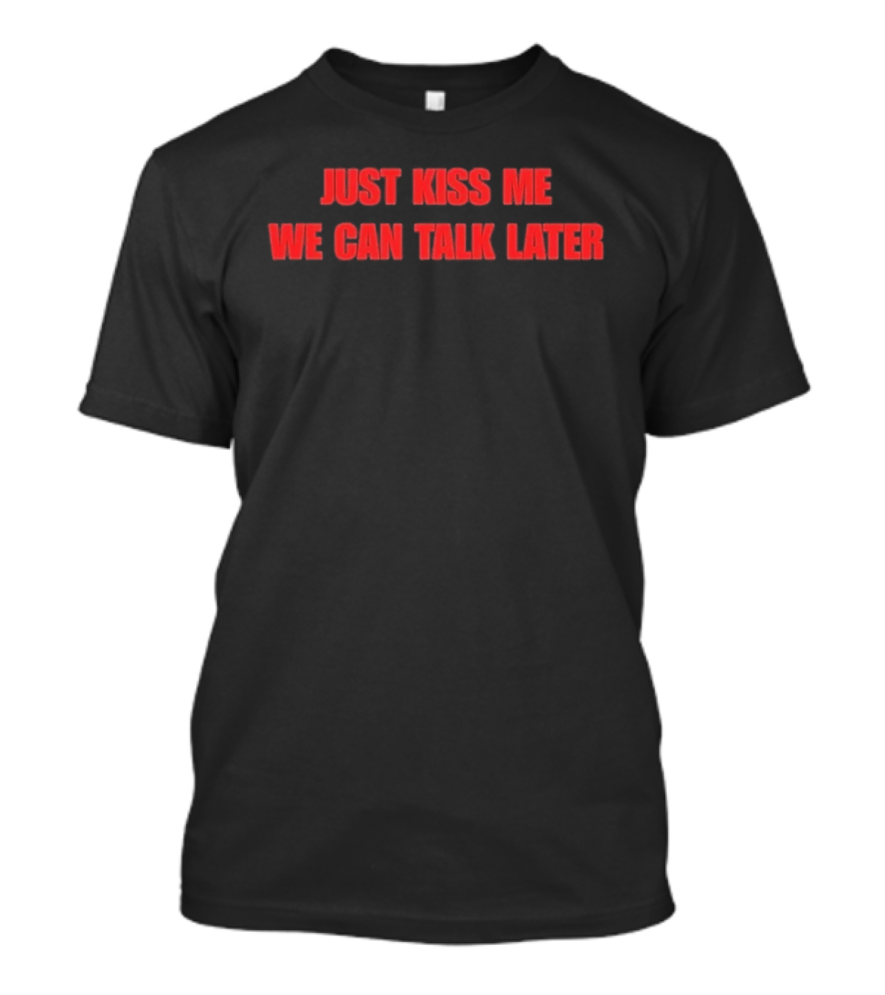 Just Kiss Me We Can Talk Later Bold Red T-Shirt